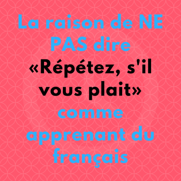 La-raison-de-ne-pas-dire-repetez-s'il-vous-plait-comme-apprenant-du-francais