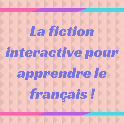 Pratiquez le français avec la fiction interactive !