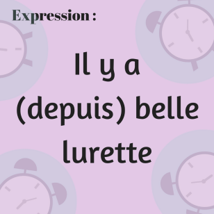 Connaissez-vous ce que veut dire l'expression Il y a (depuis) belle lurette ?