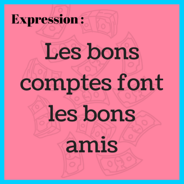 Découvrez l'expression « Les bons comptes font les bons amis ».