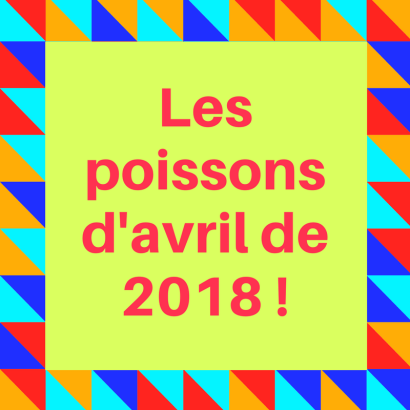 Découvrez quelques poissons d'avril de 2018.