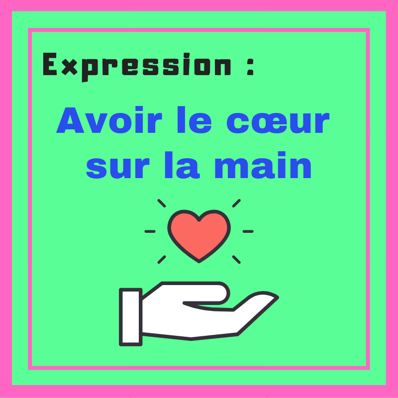 Apprenez l'expression « Avoir le cœur sur la main »