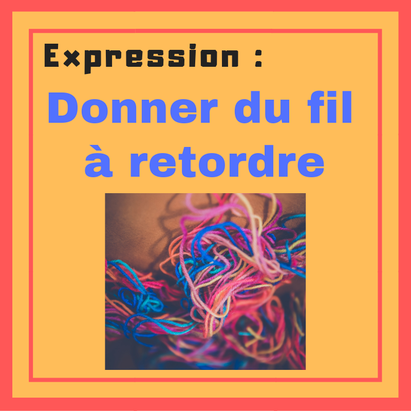 Donnez-vous souvent du fil à retordre aux autres ? Apprenez cette expression !