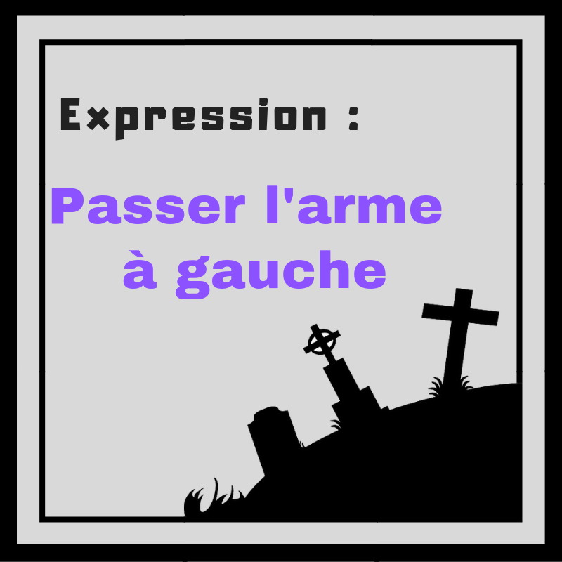 Connaissez-vous l'expression Passer l'arme à gauche ?